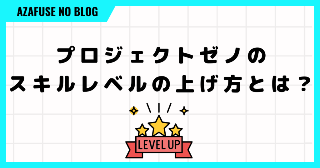 プロジェクトゼノのスキルレベルの上げ方とは？