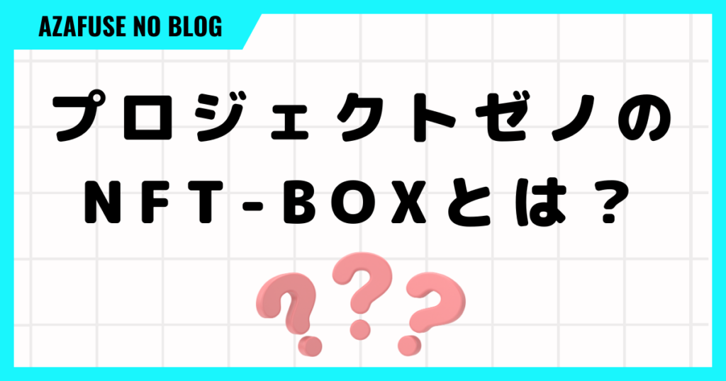 プロジェクトゼノのNFT-BOXとは？