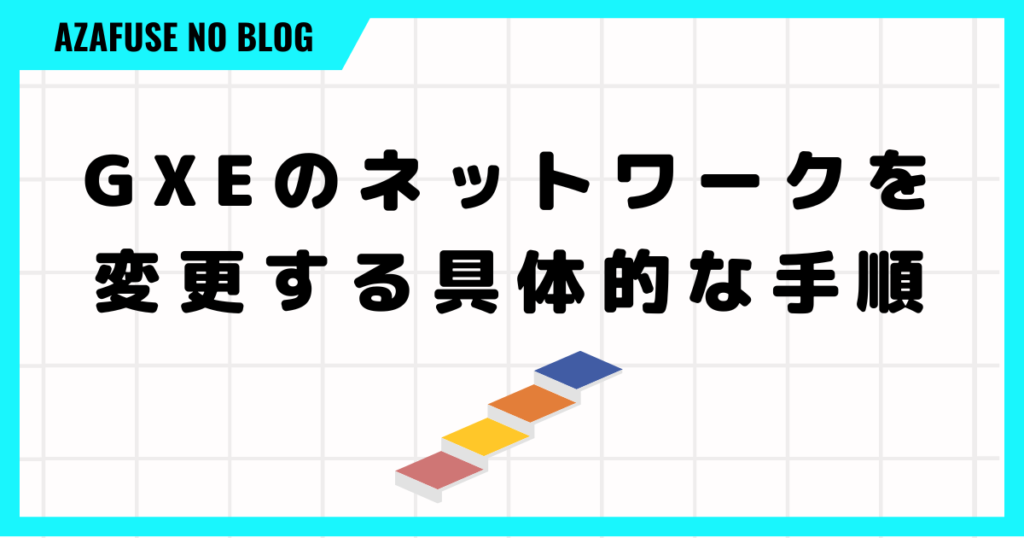 GXEのネットワークを変更する具体的な手順