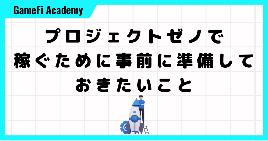 プロジェクトゼノで稼ぐために事前に準備しておきたいこと